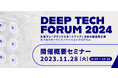 【オンライン説明セミナー開催!】 Deep Tech Forum2024 -オープンイノベーションを実践するプログラム- 概要