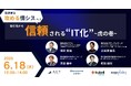 【製造業 情シス必見!】6/18開催 セキュリティイベント: 製造業は攻める「情シス」へ!取引先から信頼される「IT化」虎の巻