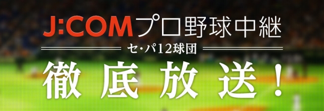 J Comはシーズンもプロ野球を徹底放送 セントラル リーグ パシフィック リーグ全12球団の公式戦を生中継 J Comのプレスリリース