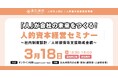 【3月18日】働き方改革を「コスト」から「投資」へ ～社員に選ばれ、定着・活躍につながる会社づくり～ 参加企業・団体募集中！