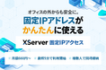 固定IPによるアクセス管理で、セキュリティ強化と業務利用をより簡単に！『XServer 固定IPアクセス』の提供を開始