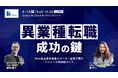 【6月16日開催】「異業種転職成功の鍵」無料オンラインセミナー