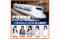 話題沸騰の「声優新幹線」 最終乗車申し込み迫る! 11月11日(月)まで!!