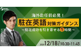 ＜海外赴任前必見！＞”駐在英語” 対策ガイダンス～駐在成功を引き寄せる1時間～｜12/18(木)10:30開催
