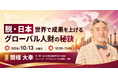 【脱・日本】世界で活躍するグローバル人材の秘訣｜10/13(火)10時30分開催