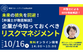 「未来の損失を回避!【弁護士が徹底解説】企業が今知っておくべきリスクマネジメント」を2025年10月16日(木)に無料・オンライン開催!