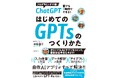 こんなChatGPT本がほしかった！オリジナルAIアプリをすぐにつくれるようになる新刊『ChatGPT　誰でも1時間でできる！はじめてのGPTsのつくりかた』発売