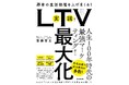 顧客の生涯価値を上げまくる!人生100年時代の最強マーケティング「LTV最大化」を学ぶ、ビジネスマン必読の啓蒙の書、発売!
