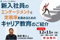 新入社員のエンゲージメント・定着率向上法をキャリア開発の専門家が解説｜企業の人事・教育担当者向け無料オンラインセミナー【12/11開催】