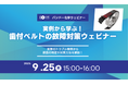 【無料ウェビナー】実例から学ぶ!歯付ベルトの故障対策