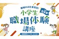 ~県内約130社の働く場の魅力を体験~「地域のお仕事発見!小学生職場体験講座」の開催動画を公開