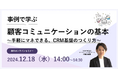 無料オンラインセミナー「事例で学ぶ顧客コミュニケーションの基本~手軽にマネできる、CRM基盤のつくり方~」12月18日(水)開催のお知らせ