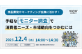 無料オンラインセミナー「商品開発やマーケティング施策に活かす！手軽な『モニター調査』で消費者ニーズ・市場動向をつかむには」12月4日（木）開催のお知らせ