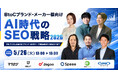AI時代のSEO戦略 2026 ～アルゴリズムの変化にブランド・WEBマーケ担当者はどう対応すべき？～ 5/26(火)無料セミナー開催