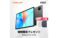 【期間限定ケース100個プレゼント】 Teclast 2026 Android 16 タブレット 【P50T】販売中！ご注文いただくとケースをプレゼントいたします(2/12から2/22まで)