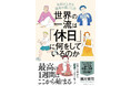 【発売わずか1週間で3刷決定!】「きちんと休んでるのに疲れがとれない」のは「働き方」だけでなく「休み方」にも原因あり。『世界の一流は「休日」に何をしているのか』1万3000部突破!