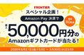 【FRONTIER】 スペシャル企画！Amazon Pay決済で最大5万円分のAmazonギフトカードが当たるキャンペーン開催