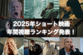 【2025年SAMANSAショート映画年間ランキング】世界中の「心揺さぶる10分間」が勢揃い！先の見えないブラックコメディから心揺さぶられる社会派ドラマまで10作品を紹介！