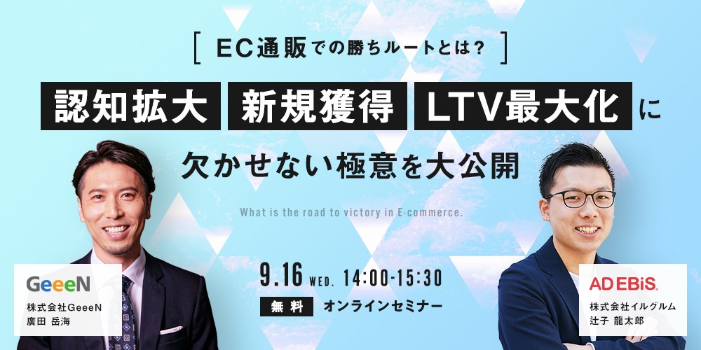 共催ウェビナー【EC通販での勝ちルートとは？】「認知拡大」「新規獲得」「LTV最大化」に欠かせない極意を大公開