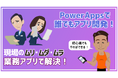 業務を楽にする「現場主導のデジタル化」を実現!はじめてのPowerApps講座をリリース