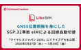 GNSS位置情報を基にした、SGP.32準拠eIMによる回線自動切替の実装デモを公開 | eSIM Tech Partner「LibeSIM」