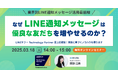 【3/18開催】なぜLINE通知メッセージは優良な友だちを増やせるのか?〜業界別LINE通知メッセージ活用最前線