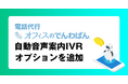 好評の電話代行サービス「オフィスのでんわばん」に自動音声案内IVRオプションを追加
