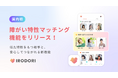 障がい者向けマッチングアプリ「IRODORI」、 国内初の「障がい特性マッチング」機能をリリース