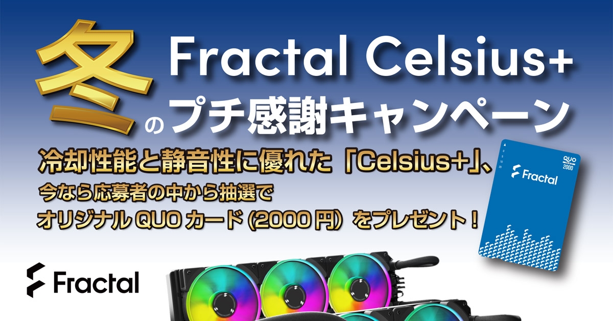 2,000円分のQUOカードが当たる！ Fractal Design Celsius+ 冬のプチ