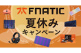 豪華景品が当たる!Fnatic Gear「夏休みキャンペーン」開催のお知らせ