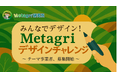 みんなでデザイン! 「Metagriデザインチャレンジ」テーマ事業者 公募スタート!