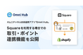 オムニチャネル会員連携アプリ「Omni Hub」、「Square」を利用する場合での取引・ポイント連携機能を公開