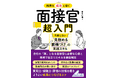 “見よう見まね“の面接から抜け出せる！『採用を成功に導く 面接官超入門』9/1発売