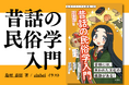 今、【民俗学】がアツい！ 昔話、都市伝説、神話…怪しくも身近な民間伝承を紐解く『昔話の民俗学入門』が発売！