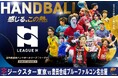 ハンドボール2026-27 リーグＨ レギュラーシーズン今シーズンも毎月ピックアップマッチをCS放送日テレジータスにて無料生中継！