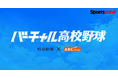 第107回全国高校野球選手権大会 スポーツナビ内「バーチャル高校野球」で夏の甲子園を全試合無料ライブ配信!