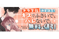 累計300万部突破のコミックシーモアメガヒットオリジナルコミック『キスでふさいで、バレないで。』が藤井流星(WEST.)×紺野彩夏W主演!ドラマ放送決定!!
