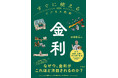 住宅ローンも預金も投資も左右する「金利」を基礎から理解。ニュースを読み解き、判断できる力が身につく『すぐに使えるビジネス教養　金利』新登場！