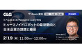 【2/19(木)11時】「ヒューマノイドロボットの最新動向と日本企業の課題と機会」無料ウェビナー開催