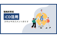 【無料ホワイトペーパー公開】「iCD活用スキルマネジメントガイド」iCDの概要やスキルマネジメントプロセスを解説！