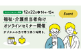 12月22日（月）、福祉・介護担当者向け スマホ市役所オンラインセミナー開催。デジタルの力で寄り添う時間を。