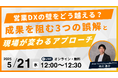 【5.21|ウェビナー開催】営業責任者向け「営業DXの壁をどう越える?成果を阻む3つの誤解と“現場が変わる”アプローチ」