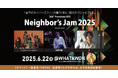【Neighbor's Jam 2025】~www vol.2~6/22(日)開催決定! 全国のネイバーズファン集結、WHATAWONの年に一度のスペシャルフェス!※出演者一部変更あり(5/20時点)