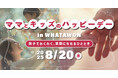 【8/20 開催】親子の宝物になる!“思い出づくりイベント”「ママとキッズのハッピーデー」in WHATAWON