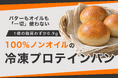 脂質わずか0.9g バター・オイル一切不使用、100%ノンオイルの「冷凍もっちりプロテインパン」が誕生