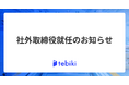 Tebiki、社外取締役就任のお知らせ