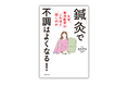 薬に頼らない時代へ 自然治癒力を高めて"不調の根本"を整える『鍼灸で不調はよくなる！』3.26発売