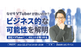 【12/17(火)14:30から】VTuberビジネスの可能性を紐解くウェビナーを開催!