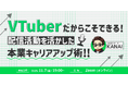 【11月7日(金)19時】VTuber配信経験/知識を活かす！VTuberのための本業・転職キャリアップを徹底解説！