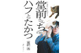 ロングコートダディ・堂前透が飼い猫との⽇々をつづった連載「堂前さんちのハフとたかつ」、待望の書籍化！